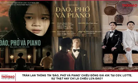 Tràn lan thông tin 'Đào, phở và piano' chiếu đồng giá 45k tại CGV, Lotte, sự thật hay chỉ là chiêu lừa đảo?